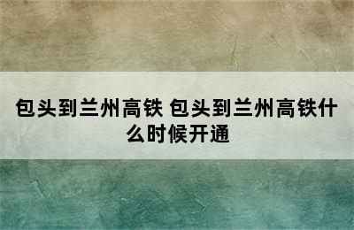 包头到兰州高铁 包头到兰州高铁什么时候开通